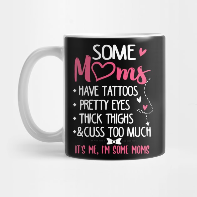 Some Moms Have Tattoos Pretty Eyes Thick Thighs and Cuss Too Much by jonetressie